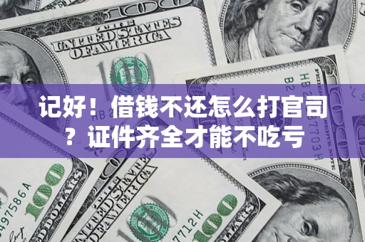 北京记好！借钱不还怎么打官司？证件齐全才能不吃亏