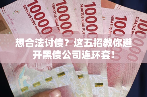 北京想合法讨债？这五招教你避开黑债公司连环套！