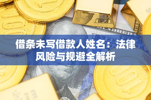 北京借条未写借款人姓名：法律风险与规避全解析