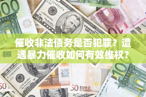 北京催收非法债务是否犯罪?遭遇暴力催收如何有效维权? 北京催收非法债务是否犯罪?遭遇暴力催收如何有效维权?