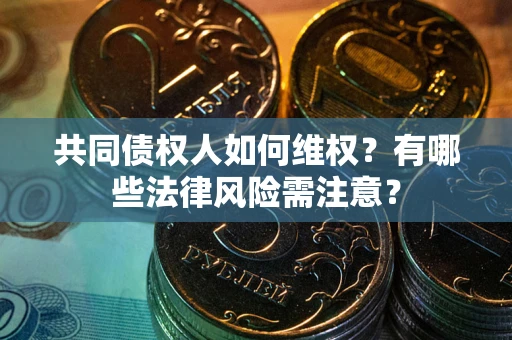 北京共同债权人如何维权？有哪些法律风险需注意？