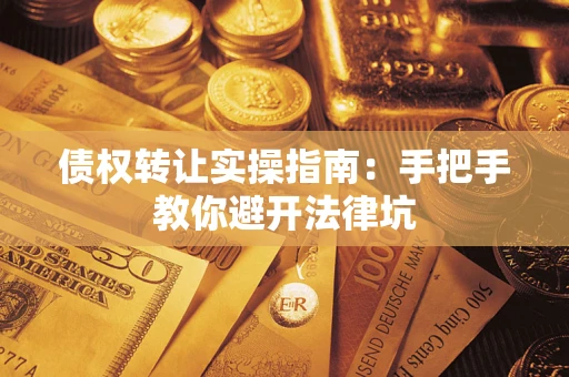 北京债权转让实操指南：手把手教你避开法律坑