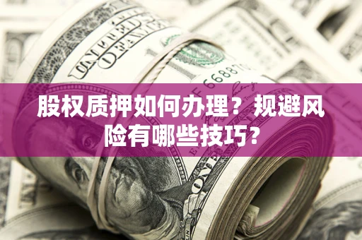 北京股权质押如何办理？规避风险有哪些技巧？