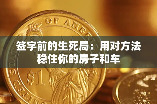 北京签字前的生死局：用对方法稳住你的房子和车