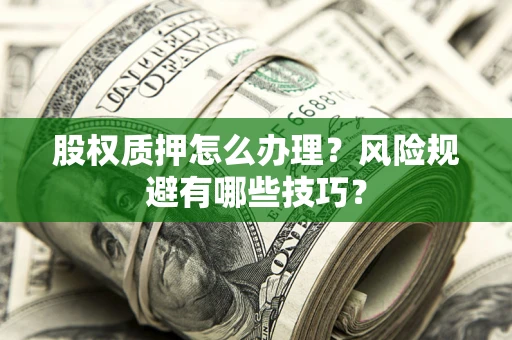 北京股权质押怎么办理？风险规避有哪些技巧？