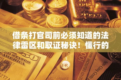 北京借条打官司前必须知道的法律雷区和取证秘诀！懂行的人已经留好这些证据