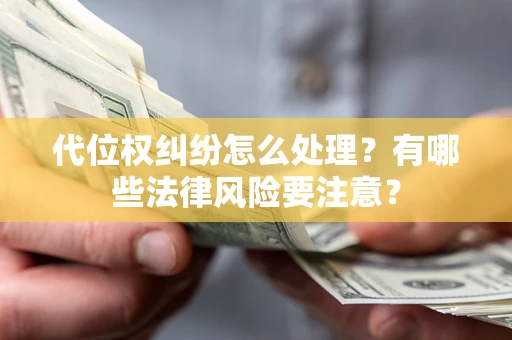 北京代位权纠纷怎么处理？有哪些法律风险要注意？