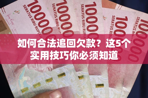 北京如何合法追回欠款？这5个实用技巧你必须知道