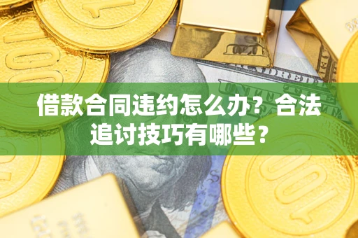 北京借款合同违约怎么办？合法追讨技巧有哪些？