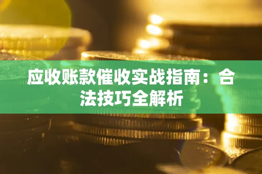 北京应收账款催收实战指南：合法技巧全解析