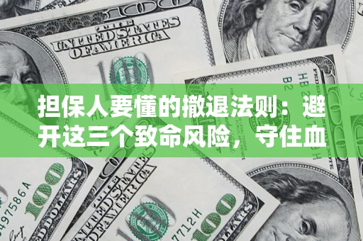 北京担保人要懂的撤退法则：避开这三个致命风险，守住血汗钱