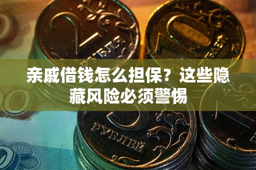 北京亲戚借钱怎么担保？这些隐藏风险必须警惕