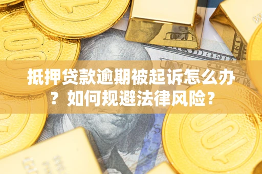 北京抵押贷款逾期被起诉怎么办？如何规避法律风险？