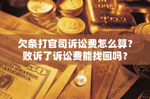 北京欠条打官司诉讼费怎么算？败诉了诉讼费能找回吗？