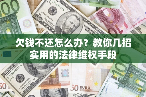 北京欠钱不还怎么办？教你几招实用的法律维权手段