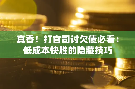 北京真香！打官司讨欠债必看：低成本快胜的隐藏技巧