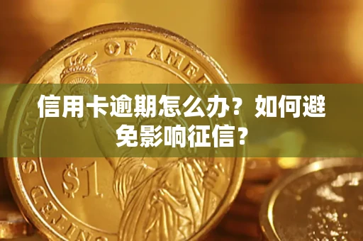 北京信用卡逾期怎么办？如何避免影响征信？