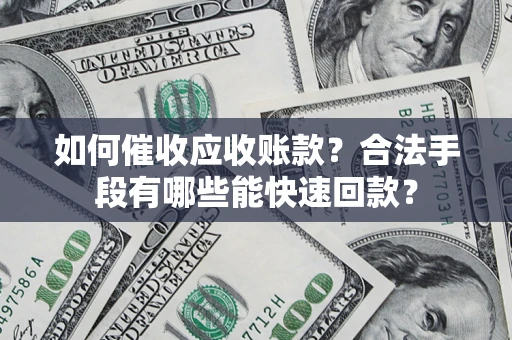 北京如何催收应收账款？合法手段有哪些能快速回款？