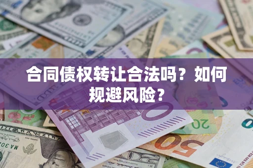 北京合同债权转让合法吗?如何规避风险? 北京合同债权转让合法吗?如何规避风险?