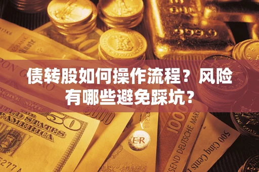 北京债转股如何操作流程?风险有哪些避免踩坑? 北京债转股如何操作流程?风险有哪些避免踩坑?