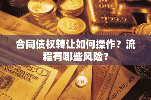 北京合同债权转让如何操作？流程有哪些风险？