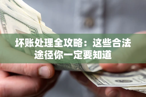 北京坏账处理全攻略：这些合法途径你一定要知道