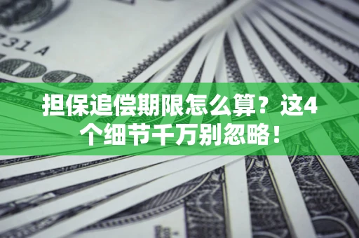北京担保追偿期限怎么算?这4个细节千万别忽略! 北京担保追偿期限怎么算?这4个细节千万别忽略!