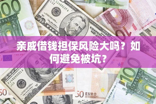 北京亲戚借钱担保风险大吗？如何避免被坑？