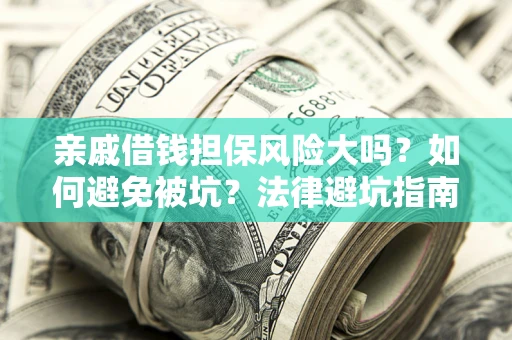 北京亲戚借钱担保风险大吗？如何避免被坑？法律避坑指南